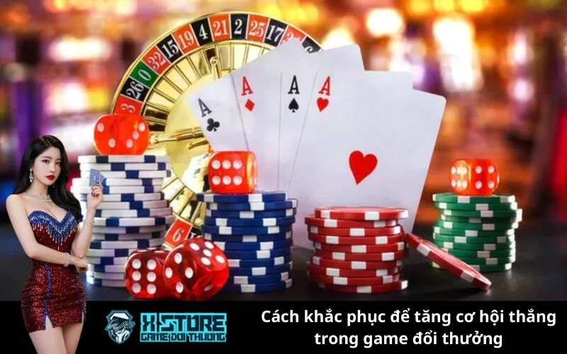 Cách khắc phục để tăng cơ hội thắng trong game đổi thưởng