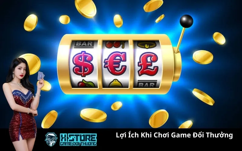 Lợi Ích Khi Chơi Game Đổi Thưởng