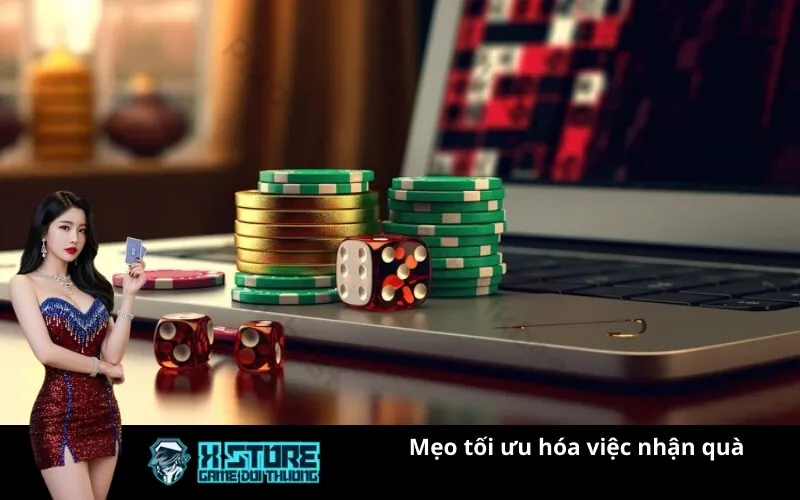 Mẹo tối ưu hóa việc nhận quà