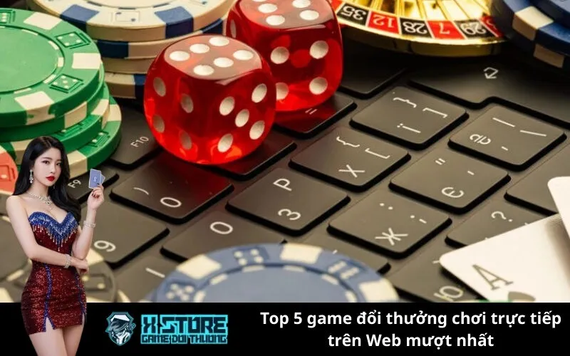Top 5 game đổi thưởng chơi trực tiếp trên Web mượt nhất